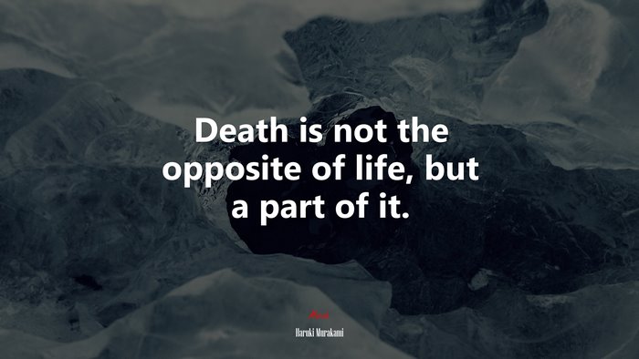 Death is not the opposite of life, but a part of it. | Haruki Murakami quote