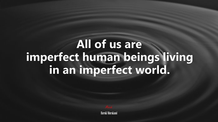 All of us are imperfect human beings living in an imperfect world. | Haruki Murakami quote