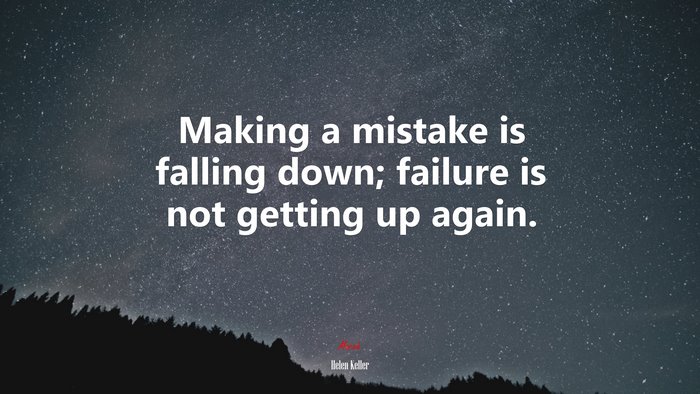 Making a mistake is falling down; failure is not getting up again. | Helen Keller quote