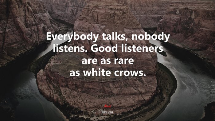 Everybody talks, nobody listens. Good listeners are as rare as white crows. | Helen Keller quote