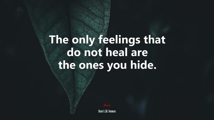 The only feelings that do not heal are the ones you hide. | Henri J.M. Nouwen quote