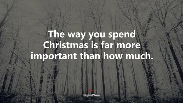 The way you spend Christmas is far more important than how much. | Henry David Thoreau quote