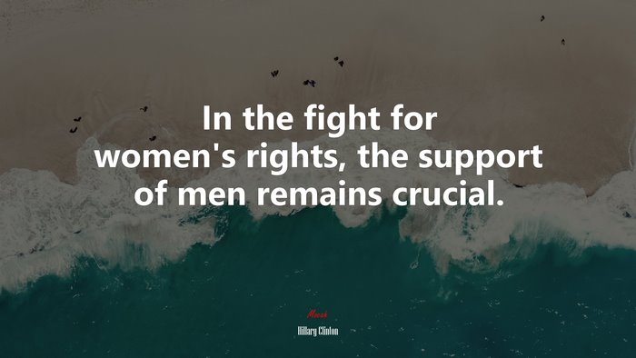 In the fight for women’s rights, the support of men remains crucial. | Hillary Clinton quote