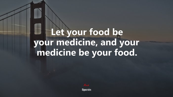 Let your food be your medicine, and your medicine be your food. | Hippocrates quote