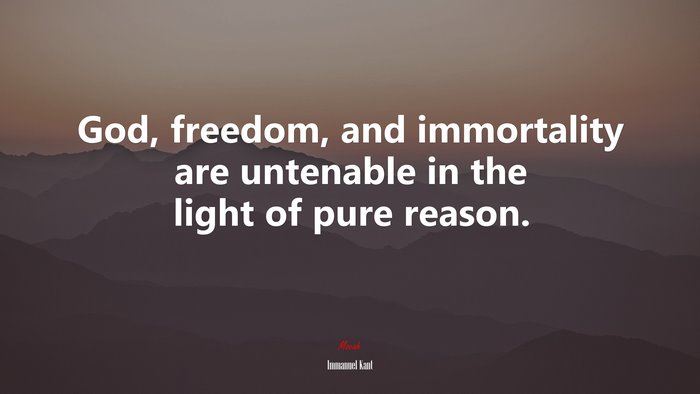 God, freedom, and immortality are untenable in the light of pure reason. | Immanuel Kant quote