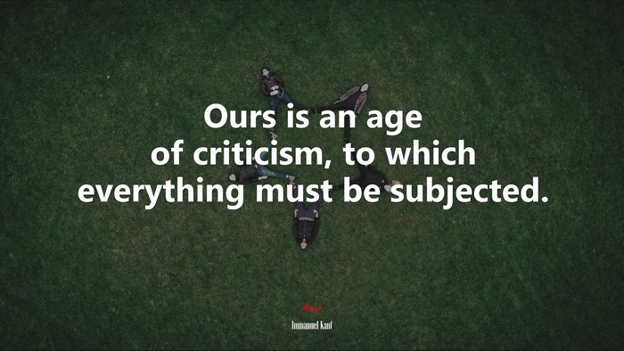 Ours is an age of criticism, to which everything must be subjected. | Immanuel Kant quote