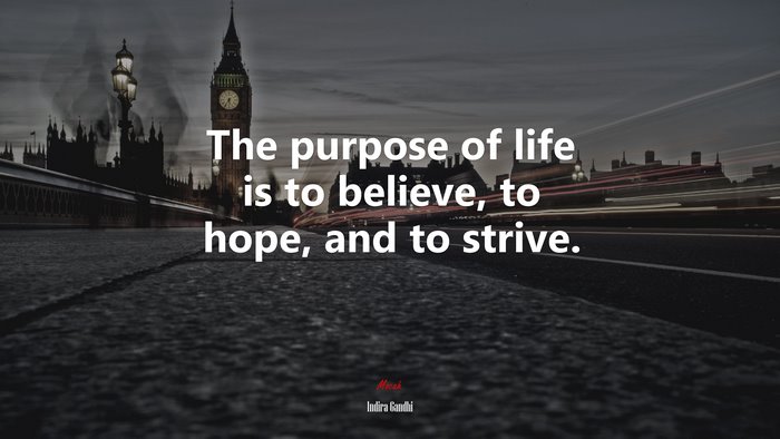 The purpose of life is to believe, to hope, and to strive. | Indira Gandhi quote