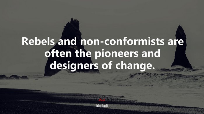 Rebels and non-conformists are often the pioneers and designers of change. | Indira Gandhi quote