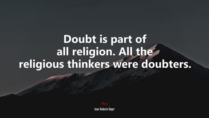 Doubt is part of all religion. All the religious thinkers were doubters. | Isaac Bashevis Singer quote