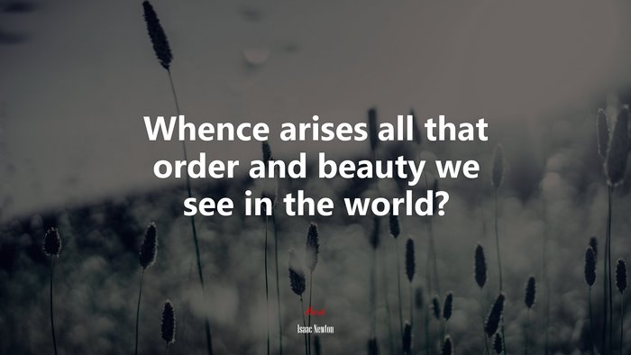 Whence arises all that order and beauty we see in the world? | Isaac Newton quote