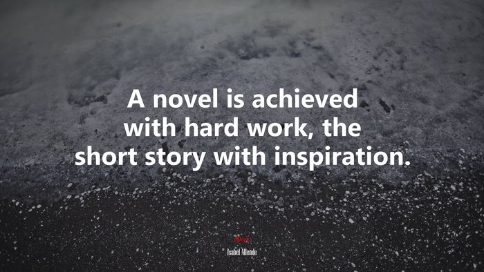 A novel is achieved with hard work, the short story with inspiration. | Isabel Allende quote