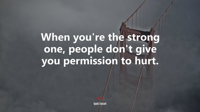When you’re the strong one, people don’t give you permission to hurt. | Iyanla Vanzant quote