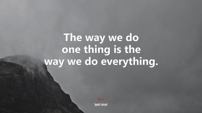 The way we do one thing is the way we do everything. | Iyanla Vanzant quote