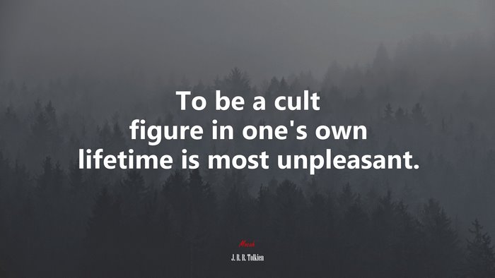 To be a cult figure in one’s own lifetime is most unpleasant. | J. R. R. Tolkien quote