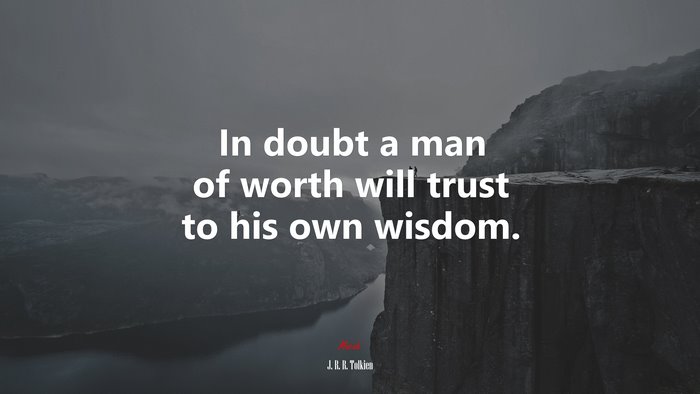 In doubt a man of worth will trust to his own wisdom. | J. R. R. Tolkien quote
