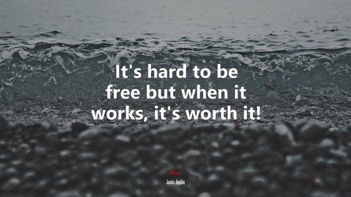 It’s hard to be free but when it works, it’s worth it! | Janis Joplin quote