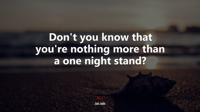 Don’t you know that you’re nothing more than a one night stand? | Janis Joplin quote