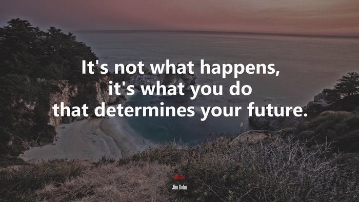 It’s not what happens, it’s what you do that determines your future. | Jim Rohn quote
