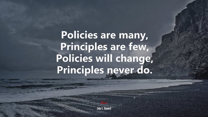 Policies are many, Principles are few, Policies will change, Principles never do. | John C. Maxwell quote