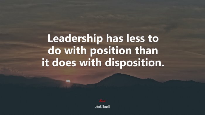 Leadership has less to do with position than it does with disposition. | John C. Maxwell quote