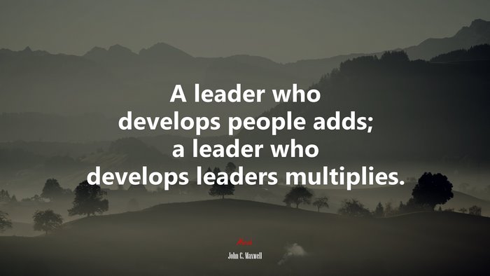 A leader who develops people adds; a leader who develops leaders multiplies. | John C. Maxwell quote
