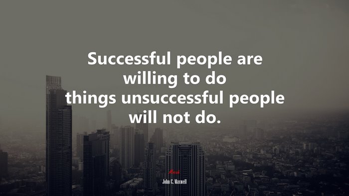 Successful people are willing to do things unsuccessful people will not do. | John C. Maxwell quote