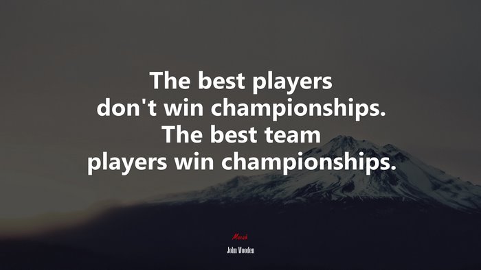The best players don’t win championships. The best team players win championships. | John Wooden quote