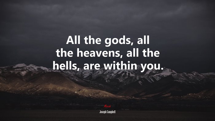 All the gods, all the heavens, all the hells, are within you. | Joseph Campbell quote