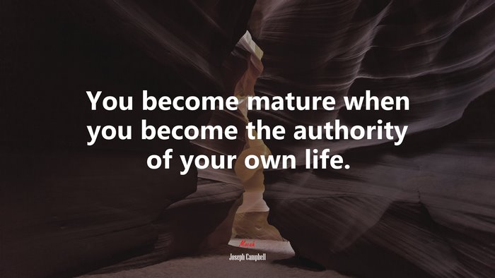 You become mature when you become the authority of your own life. | Joseph Campbell quote