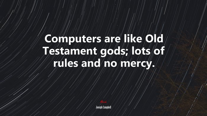 Computers are like Old Testament gods; lots of rules and no mercy. | Joseph Campbell quote