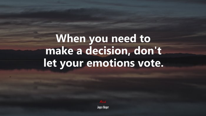 When you need to make a decision, don’t let your emotions vote. | Joyce Meyer quote