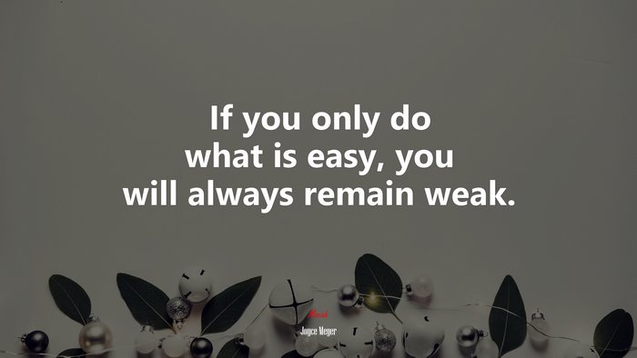 If you only do what is easy, you will always remain weak. | Joyce Meyer quote