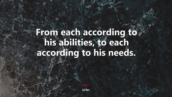 From each according to his abilities, to each according to his needs. | Karl Marx quote