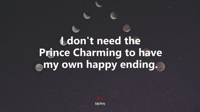 I don’t need the Prince Charming to have my own happy ending. | Katy Perry quote