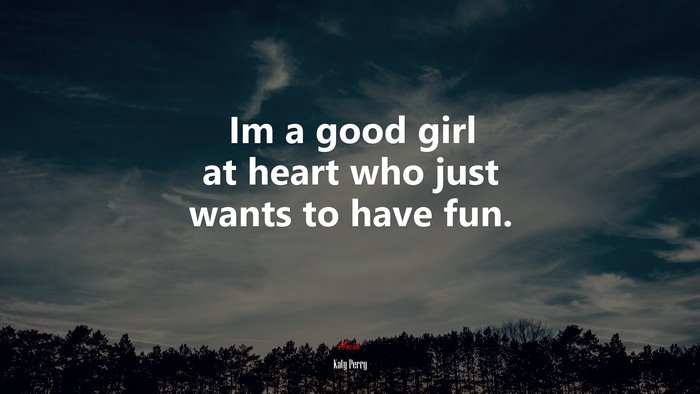 Im a good girl at heart who just wants to have fun. | Katy Perry quote
