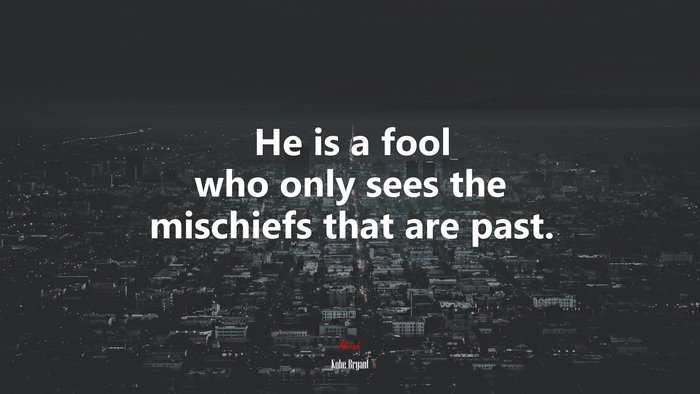 He is a fool who only sees the mischiefs that are past. | Kobe Bryant quote