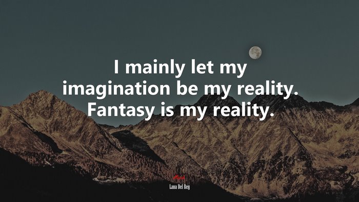 I mainly let my imagination be my reality. Fantasy is my reality. | Lana Del Rey quote
