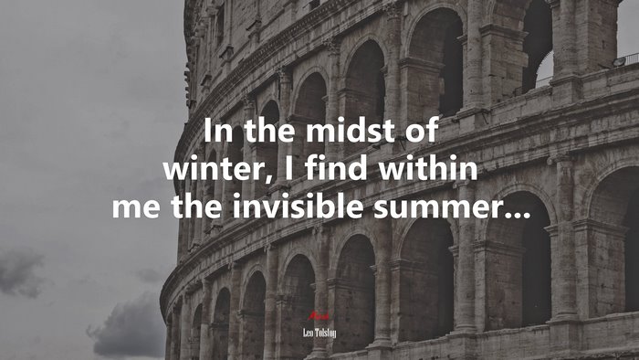 In the midst of winter, I find within me the invisible summer... | Leo Tolstoy quote