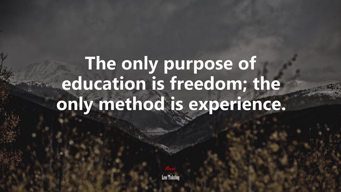The only purpose of education is freedom; the only method is experience. | Leo Tolstoy quote