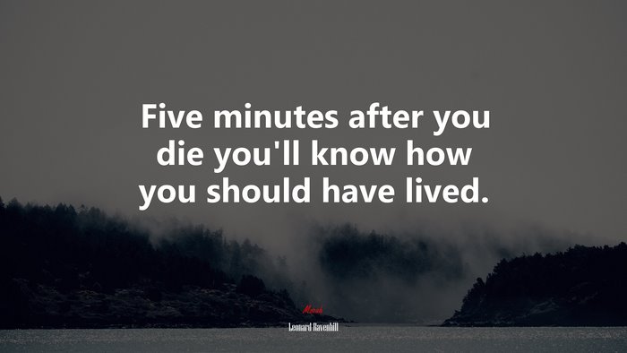 Five minutes after you die you’ll know how you should have lived. | Leonard Ravenhill quote