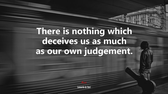 There is nothing which deceives us as much as our own judgement. | Leonardo da Vinci quote