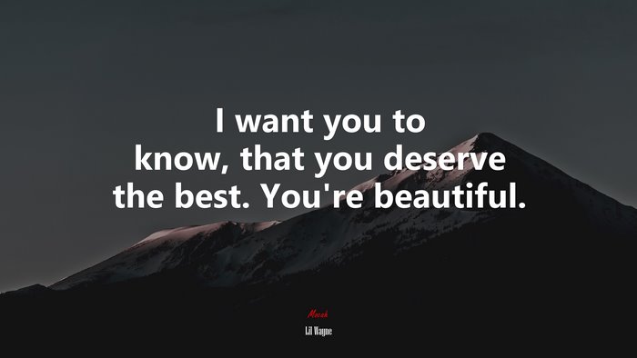 I want you to know, that you deserve the best. You’re beautiful. | Lil Wayne quote