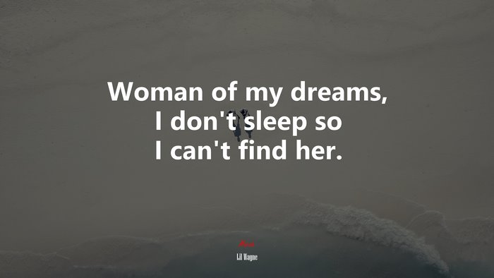 Woman of my dreams, I don’t sleep so I can’t find her. | Lil Wayne quote