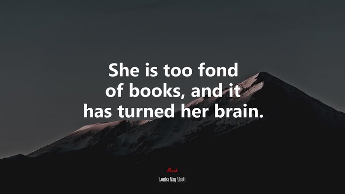 She is too fond of books, and it has turned her brain. | Louisa May Alcott quote