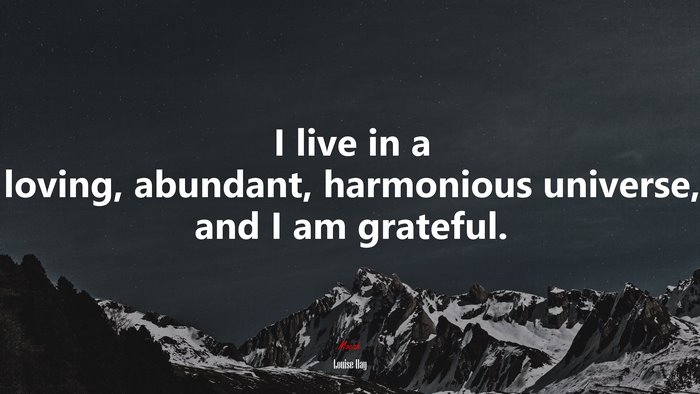 I live in a loving, abundant, harmonious universe, and I am grateful. | Louise Hay quote