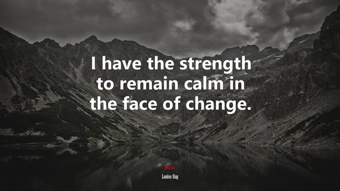 I have the strength to remain calm in the face of change. | Louise Hay quote