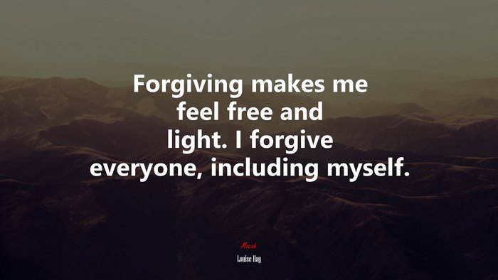 Forgiving makes me feel free and light. I forgive everyone, including myself. | Louise Hay quote