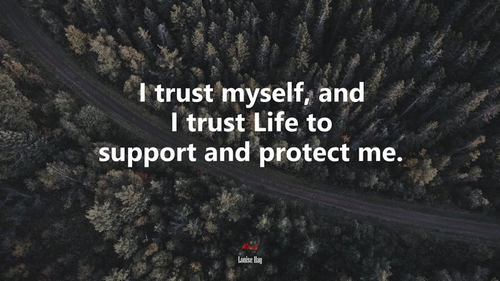I trust myself, and I trust Life to support and protect me. | Louise Hay quote