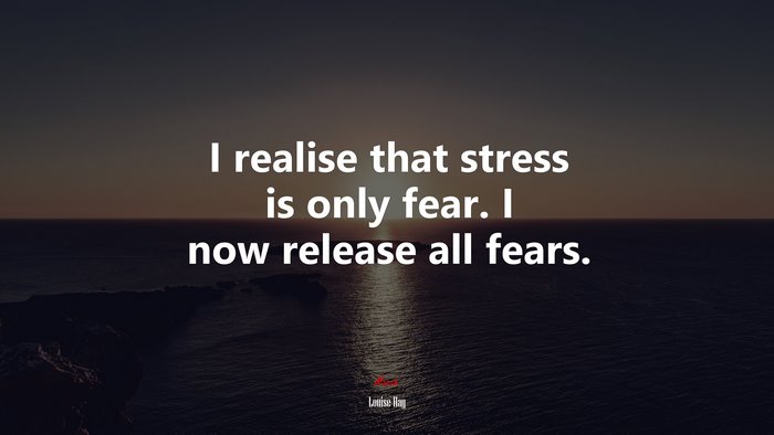 I realise that stress is only fear. I now release all fears. | Louise Hay quote