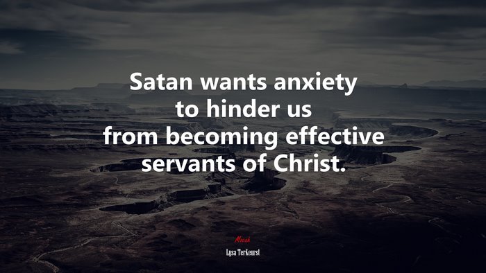 Satan wants anxiety to hinder us from becoming effective servants of Christ. | Lysa TerKeurst quote
